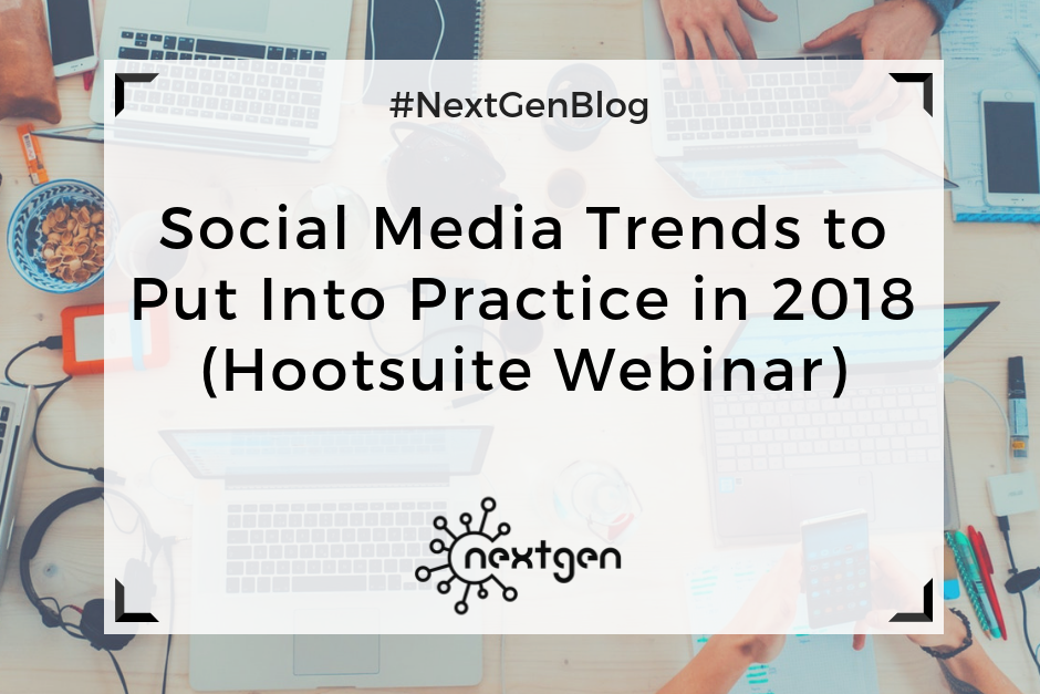 Social Media Trends to Put into Practice in 2018 (Hootsuite Webinar)