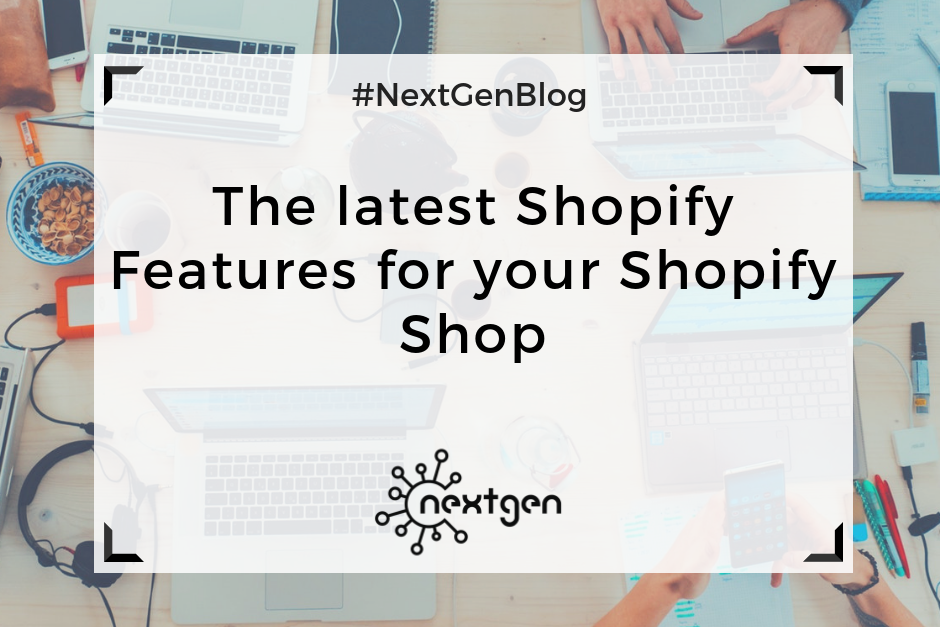 The latest Shopify Features for your Shopify Shop